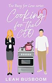 Cooking for the CEO by Leah Busboom (Too Busy for Love Book 2)