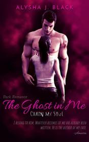 Chain my Soul by Alysha J  Black (The Ghost in Me 1)