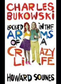 Charles Bukowski_ Locked in the Arms of a Crazy Life ( PDFDrive )