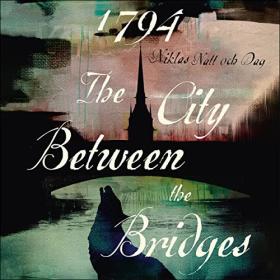 Niklas Natt och Dag - 2022 - 1794꞉ The City Between the Bridges (Mystery)