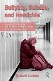 Bullying, Suicide, and Homicide Understanding, Assessing, and Preventing Threats to Self and Others for Victims of Bullying