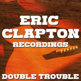 Eric Clapton - Double Trouble Eric Clapton Recordings (2022) FLAC [PMEDIA] ⭐️