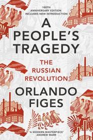 A People's Tragedy - The Russian Revolution, 1891-1924