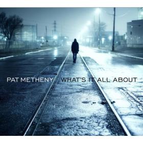 Pat Metheny - What's It All About (2011 Jazz Fusion) [Flac 24-96]