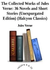 The Collected Works of Jules Verne_ 36 Novels and Short Stories (Unexpurgated Edition) (Halcyon Classics) ( PDFDrive )
