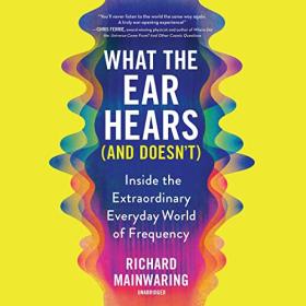 Richard Mainwaring - 2022 - What the Ear Hears (and Doesn't) (Science)