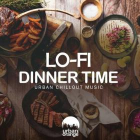VA - Lo-Fi Dinner Time_ Urban Chillout Music (2023) MP3