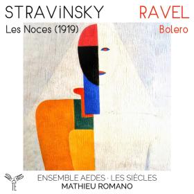 Stravinsky - Les Noces (1919) - Ravel - Bolero - Ensemble Aedes, Les Siecles, Mathieu Romano (2023) [24-96]