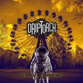 Driptorch - 2023 - Deadrock City Nights