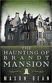 The Haunting of Brandt Mansion by Mason Dean (A Riveting Haunted House Mystery Series Book 26)