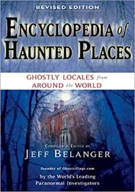 Encyclopedia Of Haunted Places - Ghostly Locales From Around The World