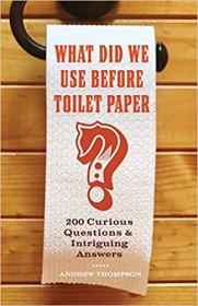 What Did We Use Before Toilet Paper 200 Curious Questions and Intriguing Answers