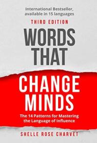 Words That Change Minds The 14 Patterns for Mastering the Language of Influence Shelle Charvet