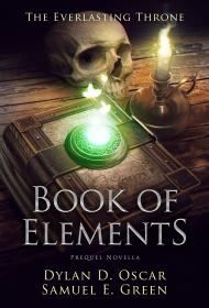 Book of Elements by Dylan D  Oscar, Samuel E  Green (The Everlasting Throne 1)