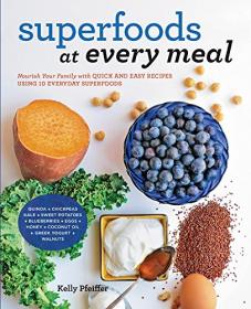 Superfoods at Every Meal - Nourish Your Family with Quick and Easy Recipes Using 10 Everyday Superfoods - Kelly Pfeiffer <span style=color:#39a8bb>- Mantesh</span>
