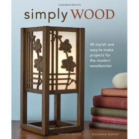 Simply Wood - 40 Stylish and Easy To Make Projects for the Modern Woodworker <span style=color:#39a8bb>- Mantesh</span>
