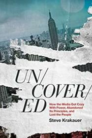 Steve Krakauer - Uncovered- How the Media Got Cozy with Power, Abandoned Its Principles, and Lost the People (azw3 epub mobi)