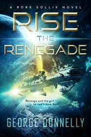 Rise the Renegade by George Donnelly (Rork Sollix #1)