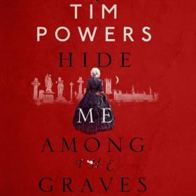 Tim Powers - 2013 - Hide Me Among the Graves (Horror)