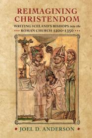 Reimagining Christendom - Writing Iceland's Bishops into the Roman Church, 1200-1350