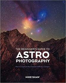 The Beginner's Guide to Astrophotography - How to Capture the Cosmos with Any Camera (True EPUB, MOBI)