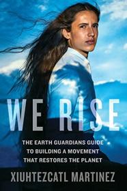 We Rise - The Earth Guardians Guide to Building a Movement that Restores the Planet [True EPUB]