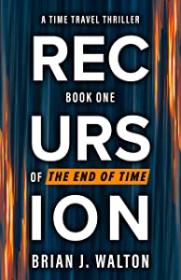 The End of Time (aka Recursion Event) series by Brian J  Walton (#1-3)