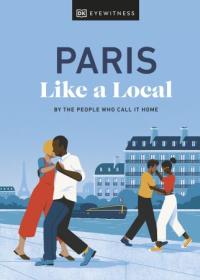 Paris Like a Local By the People Who Call It Home (Local Travel Guide), 2023 Edition