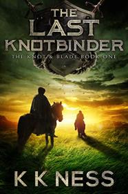 The Last Knotbinder by K K  Ness (The Knot & Blade 1)