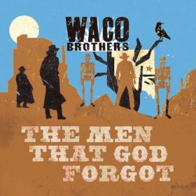 (2023) The Waco Brothers - The Men That God Forgot [FLAC]