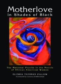Motherlove in Shades of Black_ The Maternal Psyche in the Novels of African American Women ( PDFDrive )