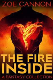 The Fire Inside A Fantasy Collection by Zoe Cannon