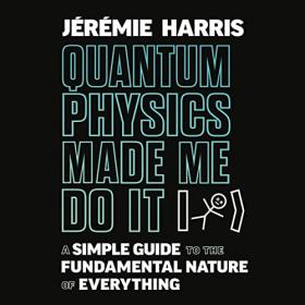 Jeremie Harris - 2023 - Quantum Physics Made Me Do It (Science)