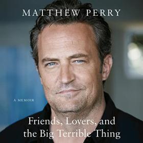 Matthew Perry - 2022 - Friends, Lovers, and the Big Terrible Thing (Memoirs)