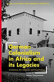 [ CourseWikia com ] German Colonialism in Africa and its Legacies - Architecture, Art, Urbanism, and Visual Culture