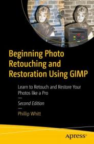 Beginning Photo Retouching and Restoration Using GIMP - Learn to Retouch and Restore Your Photos like a Pro, 2nd edition