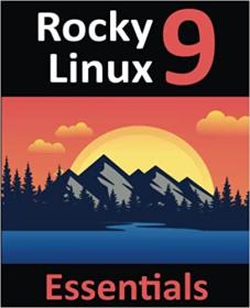 Rocky Linux 9 Essentials - Learn to Install, Administer, and Deploy Rocky Linux 9 Systems