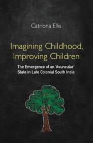Imagining Childhood, Improving Children - The Emergence of an ' Avuncular' State in Late Colonial South India