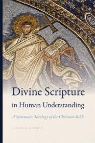 Divine Scripture in Human Understanding - A Systematic Theology of the Christian Bible