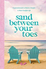 Sand Between Your Toes - Inspirations for a Slower, Simpler, and More Soulful Life