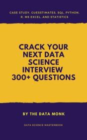 Crack Your Next Data Science Interview with 300 + Questions - SQL, Statistics, Python, R, Aptitude, Project Description