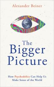 [ CourseWikia com ] The Bigger Picture - How Psychedelics Can Help Us Make Sense of the World
