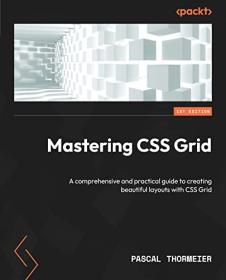 Mastering CSS Grid - A comprehensive and practical guide to creating beautiful layouts with CSS Grid (True EPUB)