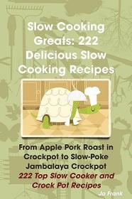 Slow Cooking Greats 222 Delicious Slow Cooking- - 222 Top Slow Cooker and Crock Pot Recipes <span style=color:#39a8bb>-Mantesh</span>