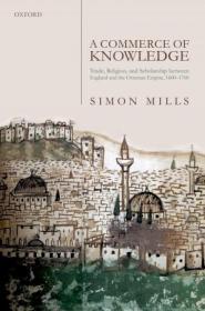 A Commerce of Knowledge - Trade, Religion, and Scholarship between England and the Ottoman Empire, 1600-1760