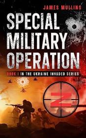 Special Military Operation Book I in the Ukraine Invaded Series by James Mullins (Author), Lance Jones