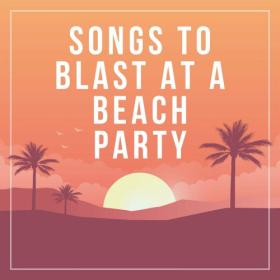 Various Artists - songs to blast at a beach party (2023) Mp3 320kbps [PMEDIA] ⭐️