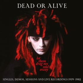 Dead Or Alive - Let Them Drag My Soul Away- Singles, Demos, Sessions And Live Recordings (1979-1982) FLAC [PMEDIA] ⭐️