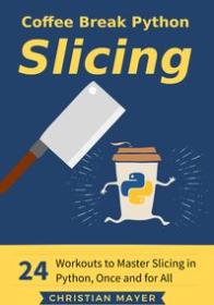 Coffee Break Python Slicing - 24 Workouts to Master Slicing in Python, Once and for All (True EPUB)
