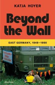 Beyond the Wall - East Germany, 1949-1990 (True EPUB)
